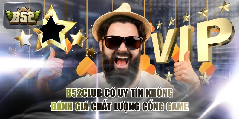 B52CLUB Có Uy Tín Không - Đánh Giá Chất Lượng Cổng Game