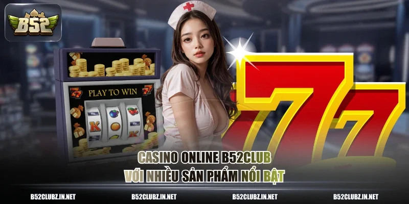Casino online B52CLUB với nhiều sản phẩm nổi bật
