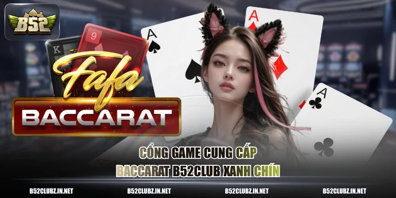 Cổng game cung cấp baccarat B52CLUB xanh chín
