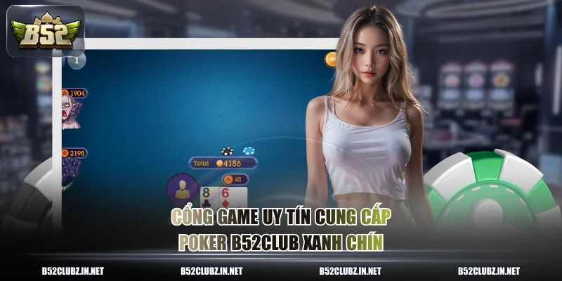 Cổng game uy tín cung cấp poker B52CLUB xanh chín