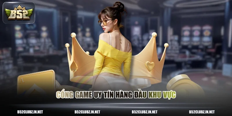 Cổng game uy tín hàng đầu khu vực