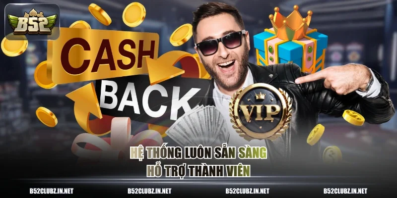 Hệ thống luôn sẵn sàng hỗ trợ thành viên