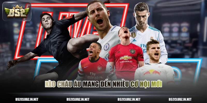 Kèo châu Âu mang đến nhiều cơ hội mới