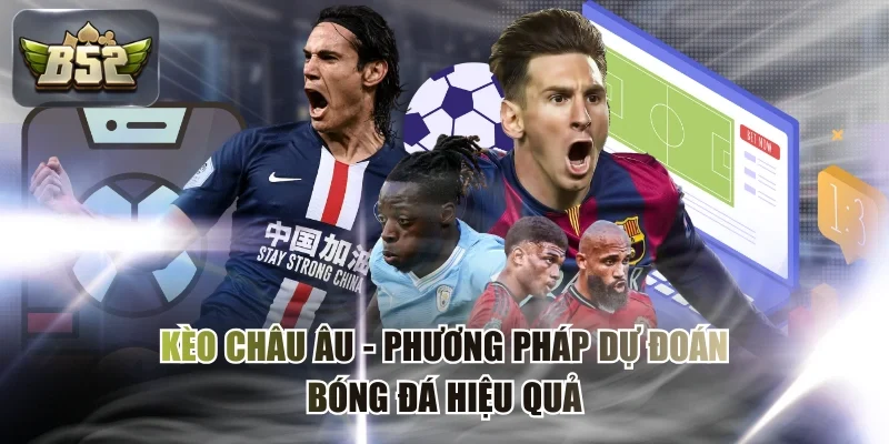 Kèo Châu Âu - Phương Pháp Dự Đoán Bóng Đá Hiệu Quả