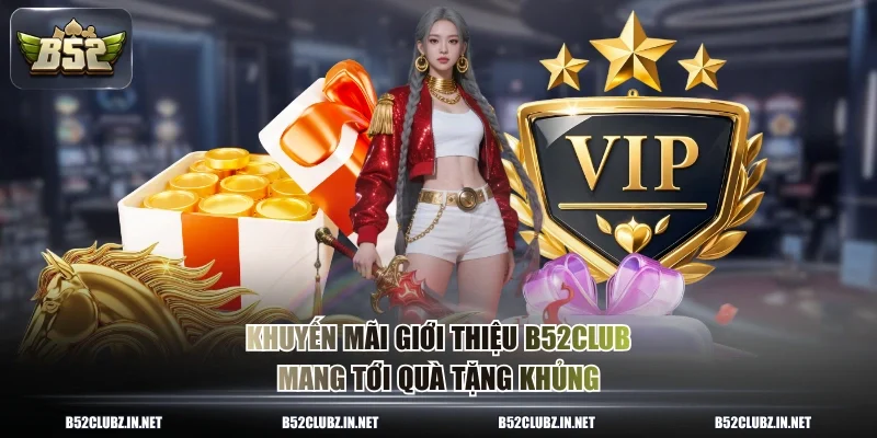 Khuyến mãi giới thiệu B52CLUB mang tới quà tặng khủng