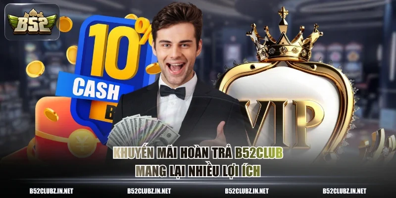 Khuyến mãi hoàn trả B52CLUB mang lại nhiều lợi ích