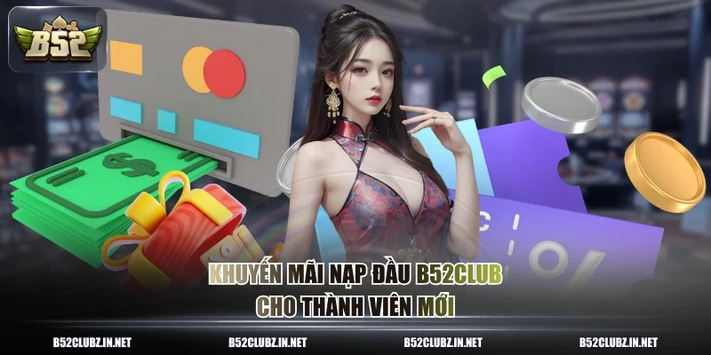 Khuyến mãi nạp đầu B52CLUB cho thành viên mới