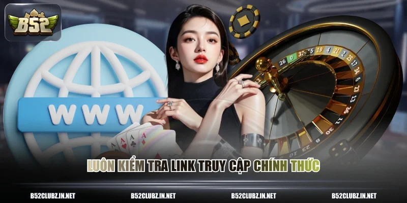 Luôn kiểm tra link truy cập chính thức