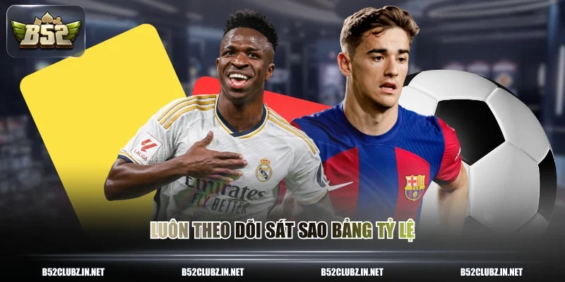 Luôn theo dõi sát sao bảng tỷ lệ