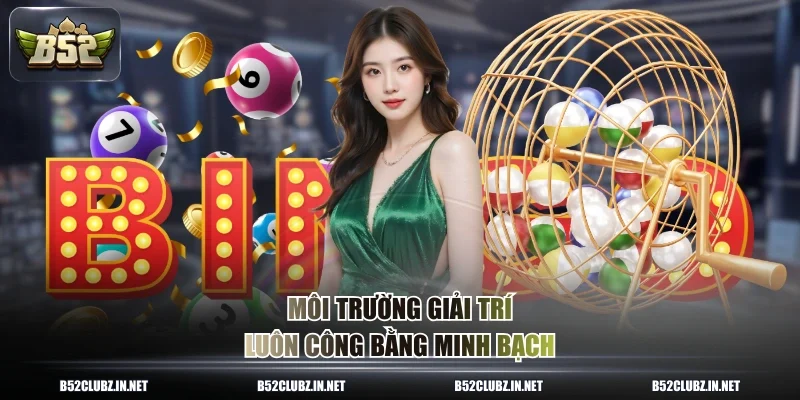 Môi trường giải trí luôn công bằng minh bạch