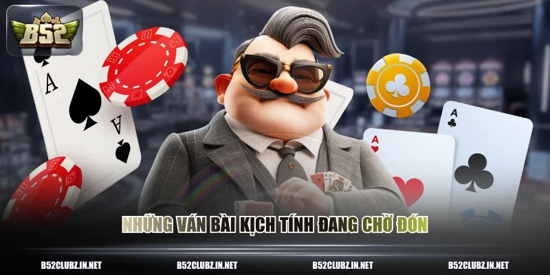 Những ván bài kịch tính đang chờ đón