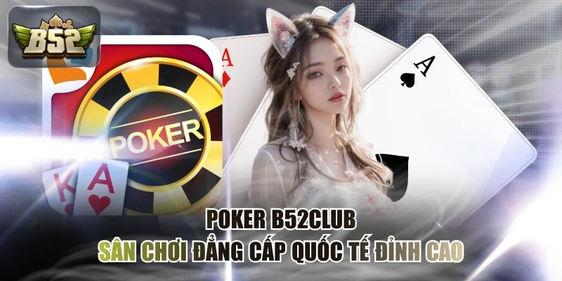 Poker B52CLUB - Sân Chơi Đẳng Cấp Quốc Tế Đỉnh Cao