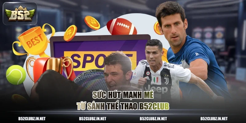 Sức hút mạnh mẽ từ sảnh thể thao B52CLUB
