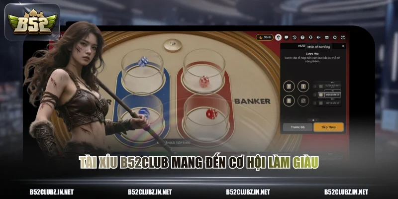 Tài xỉu B52CLUB mang đến cơ hội làm giàu