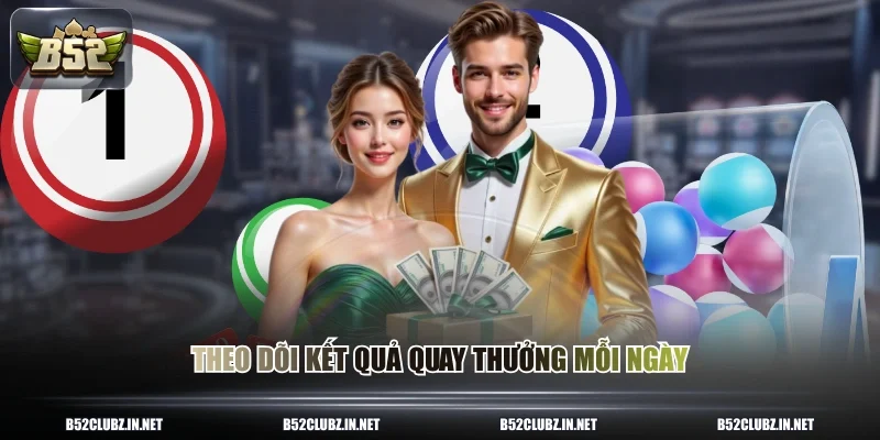 Theo dõi kết quả quay thưởng mỗi ngày