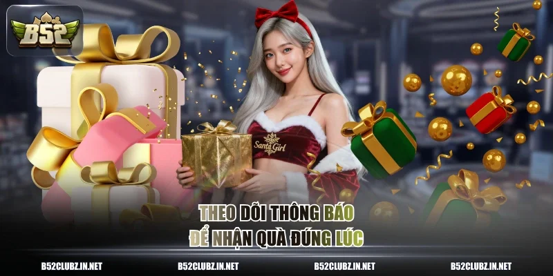 Theo dõi thông báo để nhận quà đúng lúc