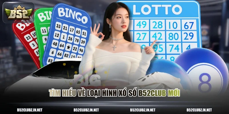 Tìm hiểu về loại hình xổ số B52CLUB mới