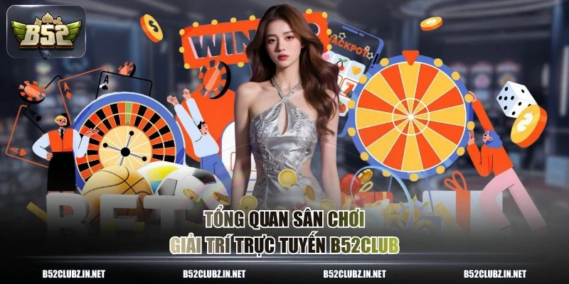 Tổng quan sân chơi giải trí trực tuyến B52CLUB
