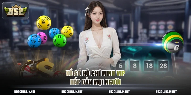 Xổ số Hồ Chí Minh VIP hấp dẫn mọi người