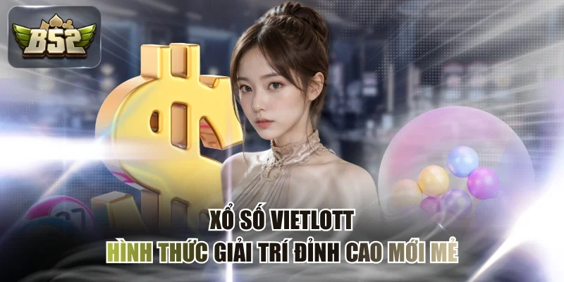 Xổ Số Vietlott - Hình Thức Giải Trí Đỉnh Cao Mới Mẻ