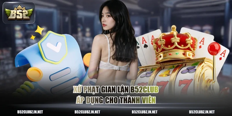 Xử phạt gian lận B52CLUB áp dụng cho thành viên